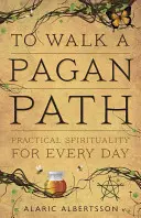 Marcher sur un chemin païen : Spiritualité pratique pour tous les jours - To Walk a Pagan Path: Practical Spirituality for Every Day