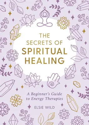 Les secrets de la guérison spirituelle : Un guide pour débutants sur les thérapies énergétiques - The Secrets of Spiritual Healing: A Beginner's Guide to Energy Therapies