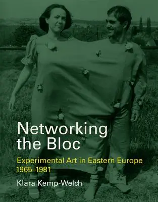 La mise en réseau du bloc : L'art expérimental en Europe de l'Est 1965-1981 - Networking the Bloc: Experimental Art in Eastern Europe 1965-1981