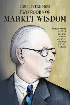 Les deux livres de sagesse boursière de Jesse Livermore : Reminiscences of a Stock Operator & Jesse Livermore's Methods of Trading in Stocks (Réminiscences d'un opérateur boursier et méthodes de négociation des actions de Jesse Livermore) - Jesse Livermore's Two Books of Market Wisdom: Reminiscences of a Stock Operator & Jesse Livermore's Methods of Trading in Stocks
