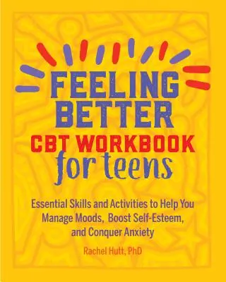 Se sentir mieux : CBT Workbook for Teens : Des compétences et des activités essentielles pour vous aider à gérer vos humeurs, à renforcer votre estime de soi et à vaincre l'anxiété. - Feeling Better: CBT Workbook for Teens: Essential Skills and Activities to Help You Manage Moods, Boost Self-Esteem, and Conquer Anxiety