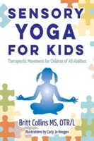 Yoga sensoriel pour les enfants : Mouvement thérapeutique pour les enfants de toutes capacités - Sensory Yoga for Kids: Therapeutic Movement for Children of All Abilities