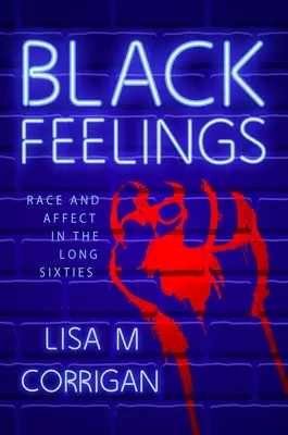 Black Feelings : Race et affect dans les longues années soixante - Black Feelings: Race and Affect in the Long Sixties