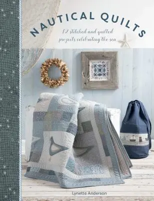 Quilts nautiques : 12 projets cousus et matelassés célébrant la mer - Nautical Quilts: 12 Stitched and Quilted Projects Celebrating the Sea