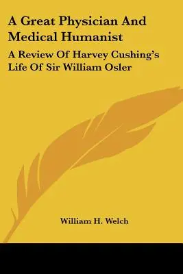 Un grand médecin et un humaniste médical : Une critique de la vie de Sir William Osler par Harvey Cushing - A Great Physician And Medical Humanist: A Review Of Harvey Cushing's Life Of Sir William Osler