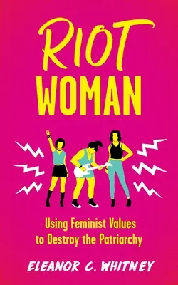 Riot Woman : Utiliser les valeurs féministes pour détruire le patriarcat - Riot Woman: Using Feminist Values to Destroy the Patriarchy
