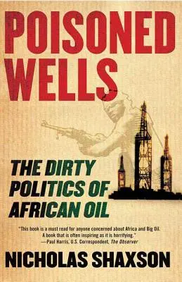 Puits empoisonnés : La sale politique du pétrole africain - Poisoned Wells: The Dirty Politics of African Oil