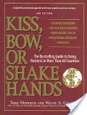 Embrasser, saluer ou serrer la main : Le guide best-seller pour faire des affaires dans plus de 60 pays - Kiss, Bow, or Shake Hands: The Bestselling Guide to Doing Business in More Than 60 Countries