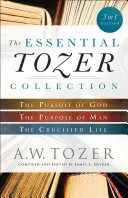 La collection essentielle de Tozer : La poursuite de Dieu, le but de l'homme et la vie crucifiée - The Essential Tozer Collection: The Pursuit of God, the Purpose of Man, and the Crucified Life