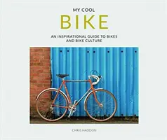 Mon chouette vélo : Un guide inspirant sur les vélos et la culture du vélo - My Cool Bike: An Inspirational Guide to Bikes and Bike Culture