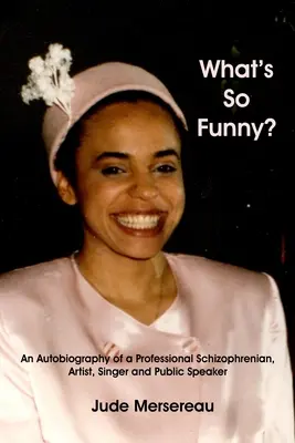 Qu'est-ce qui est si drôle ? Autobiographie d'un schizophrène professionnel, artiste, chanteur et orateur - What's So Funny? An Autobiography of A Professional Schizophrenian, Artist, Singer and Public Speaker