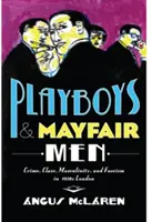 Playboys et hommes de Mayfair : Crime, classe, masculinité et fascisme dans le Londres des années 1930 - Playboys and Mayfair Men: Crime, Class, Masculinity, and Fascism in 1930s London