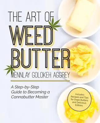 L'art du beurre d'herbe : Un guide pas à pas pour devenir un maître du beurre de cannabis - The Art of Weed Butter: A Step-By-Step Guide to Becoming a Cannabutter Master