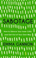 Sabotage - Comment faire taire votre critique intérieur et sortir de votre propre chemin - Sabotage - How to Silence Your Inner Critic and Get Out of Your Own Way