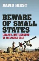 Méfiez-vous des petits États - Le Liban, champ de bataille du Moyen-Orient - Beware of Small States - Lebanon, Battleground of the Middle East