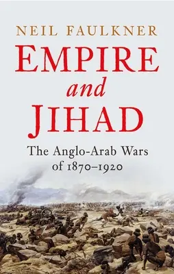 Empire et Jihad : Les guerres anglo-arabes de 1870-1920 - Empire and Jihad: The Anglo-Arab Wars of 1870-1920