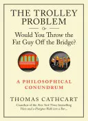 Le problème du chariot, ou jetteriez-vous le gros du pont ? Une énigme philosophique - The Trolley Problem, or Would You Throw the Fat Guy Off the Bridge?: A Philosophical Conundrum