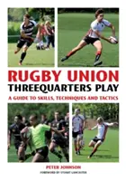 Rugby Union Threequarter Play : Un guide des compétences, des techniques et des tactiques - Rugby Union Threequarter Play: A Guide to Skills, Techniques and Tactics