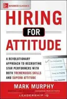 Embaucher pour l'attitude : Une approche révolutionnaire du recrutement et de la sélection de personnes dotées à la fois de compétences exceptionnelles et d'une attitude remarquable - Hiring for Attitude: A Revolutionary Approach to Recruiting and Selecting People Withboth Tremendous Skills and Superb Attitude