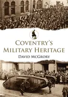 Le patrimoine militaire de Coventry - Coventry's Military Heritage