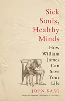 Âmes malades, esprits sains : Comment William James peut vous sauver la vie - Sick Souls, Healthy Minds: How William James Can Save Your Life