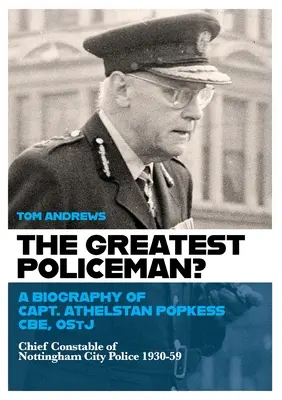 Le plus grand policier : une biographie du capitaine Athelstan Popkess - The Greatest Policeman?: A Biography of Capt Athelstan Popkess