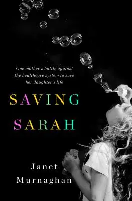 Sauver Sarah : la bataille d'une mère contre le système de santé pour sauver la vie de sa fille - Saving Sarah: One Mother's Battle Against the Health Care System to Save Her Daughter's Life