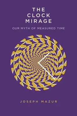 Le mirage de l'horloge : Notre mythe du temps mesuré - The Clock Mirage: Our Myth of Measured Time