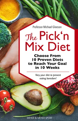 Le régime Pick 'n Mix : Choisissez parmi 10 régimes éprouvés pour atteindre votre objectif en 10 semaines -- Un guide pour un mode de vie sain - The Pick 'n Mix Diet: Choose from 10 Proven Diets to Reach Your Goal in 10 Weeks -- A Healthy Lifestyle Guidebook