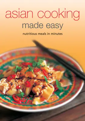 Asian Cooking Made Easy : Nutritious Meals in Minutes (La cuisine asiatique facile : des repas nutritifs en quelques minutes) - Asian Cooking Made Easy: Nutritious Meals in Minutes