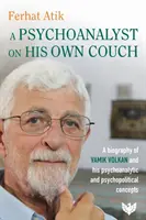 Psychanalyste sur son propre divan - Une biographie de Vamik Volkan et de ses concepts psychanalytiques et psychopolitiques - Psychoanalyst on His Own Couch - A Biography of Vamik Volkan and His Psychoanalytic and Psychopolitical Concepts