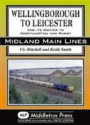 De Wellingborough à Leicester - et ses itinéraires vers Northampton et Rugby - Wellingborough to Leicester - And its Routes to Northampton and Rugby