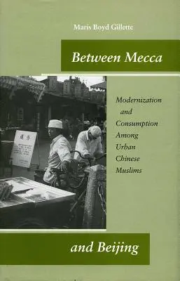 Entre La Mecque et Pékin : Modernisation et consommation chez les musulmans urbains chinois - Between Mecca and Beijing: Modernization and Consumption Among Urban Chinese Muslims
