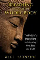 Respirer à travers tout le corps : les instructions du Bouddha sur l'intégration de l'esprit, du corps et de la respiration - Breathing Through the Whole Body: The Buddha's Instructions on Integrating Mind, Body, and Breath