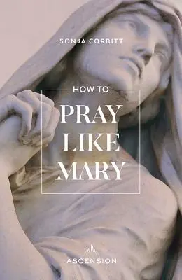 Comment prier comme Marie - How to Pray Like Mary