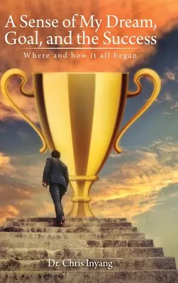 Le sens de mon rêve, de mon objectif et de ma réussite : Où et comment tout a commencé - A Sense of My Dream, Goal, and the Success: Where and how it all began