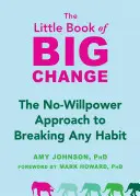 Le petit livre du grand changement : L'approche sans volonté pour rompre avec n'importe quelle habitude - The Little Book of Big Change: The No-Willpower Approach to Breaking Any Habit