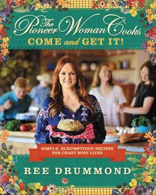 The Pioneer Woman Cooks--Come and Get It ! Des recettes simples et succulentes pour des vies follement occupées - The Pioneer Woman Cooks--Come and Get It!: Simple, Scrumptious Recipes for Crazy Busy Lives