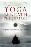 Le yoga sous la surface : Un étudiant américain et son professeur indien discutent de la philosophie et de la pratique du yoga - Yoga Beneath the Surface: An American Student and His Indian Teacher Discuss Yoga Philosophy and Practice