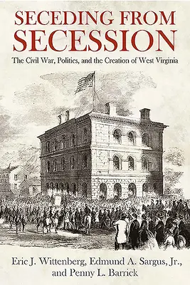 La sécession de la sécession : La guerre civile, la politique et la création de la Virginie-Occidentale - Seceding from Secession: The Civil War, Politics, and the Creation of West Virginia