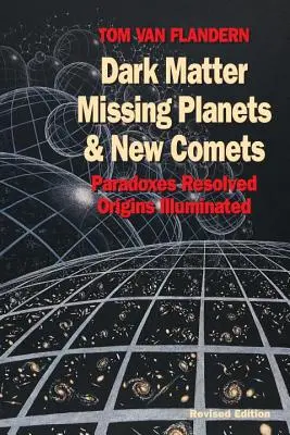 Matière noire, planètes manquantes et nouvelles comètes : Paradoxes résolus, origines éclairées - Dark Matter, Missing Planets and New Comets: Paradoxes Resolved, Origins Illuminated