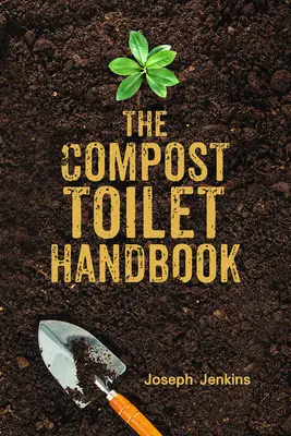 Le manuel des toilettes à compost - The Compost Toilet Handbook
