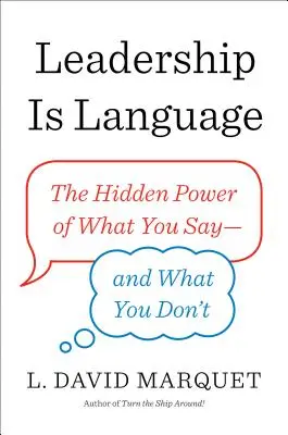 Le leadership est un langage : Le pouvoir caché de ce que vous dites - et de ce que vous ne dites pas - Leadership Is Language: The Hidden Power of What You Say--And What You Don't