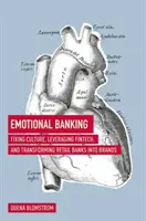 Emotional Banking : Réformer la culture, tirer parti des technologies de l'information et transformer les banques de détail en marques - Emotional Banking: Fixing Culture, Leveraging Fintech, and Transforming Retail Banks Into Brands