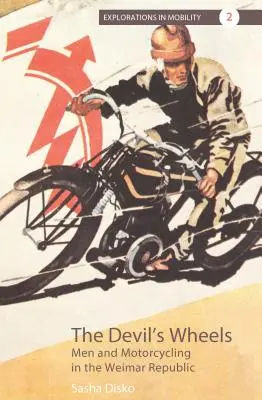 Les roues du diable : Les hommes et la moto dans la République de Weimar - The Devil's Wheels: Men and Motorcycling in the Weimar Republic