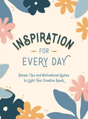 Inspiration pour chaque jour : Conseils simples et citations motivantes pour allumer votre étincelle créative - Inspiration for Every Day: Simple Tips and Motivational Quotes to Light Your Creative Spark