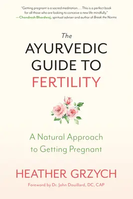 Le guide ayurvédique de la fertilité : Une approche naturelle de la grossesse - The Ayurvedic Guide to Fertility: A Natural Approach to Getting Pregnant