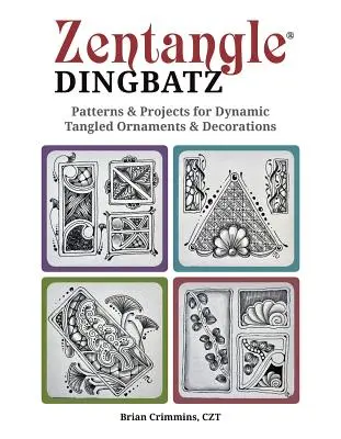 Zentangle Dingbatz : Patrons et projets pour des ornements et décorations dynamiques et enchevêtrés - Zentangle Dingbatz: Patterns & Projects for Dynamic Tangled Ornaments & Decorations