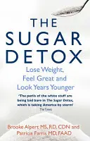 La désintoxication au sucre - Perdre du poids, se sentir bien et paraître des années plus jeune - Sugar Detox - Lose Weight, Feel Great and Look Years Younger