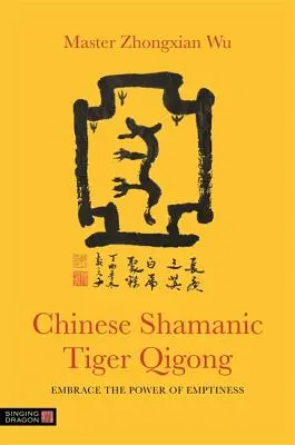 Qigong chamanique chinois du tigre : Embrasser le pouvoir du vide - Chinese Shamanic Tiger Qigong: Embrace the Power of Emptiness